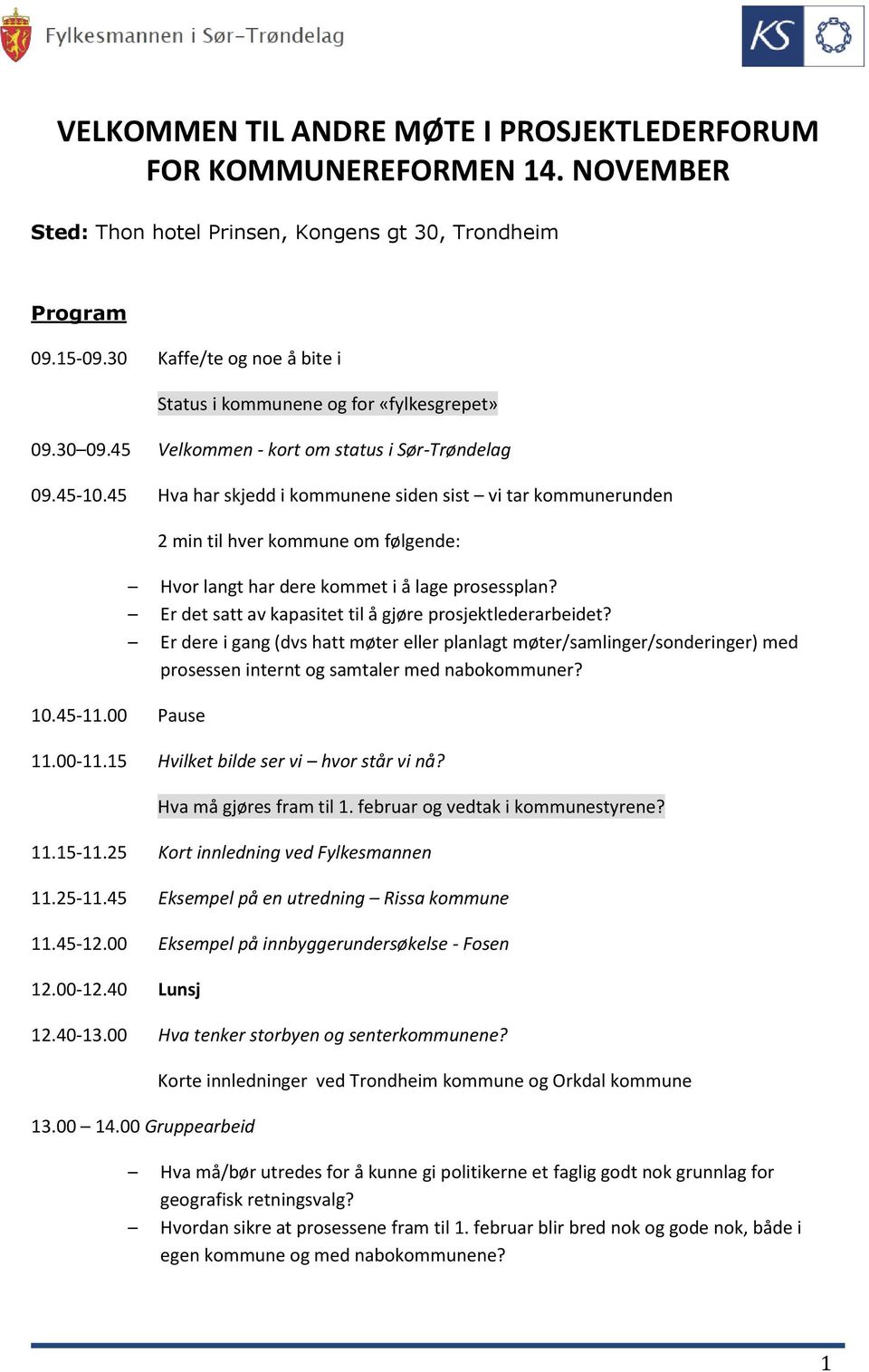 45-11.00 Pause 2 min til hver kommune om følgende: Hvor langt har dere kommet i å lage prosessplan? Er det satt av kapasitet til å gjøre prosjektlederarbeidet?