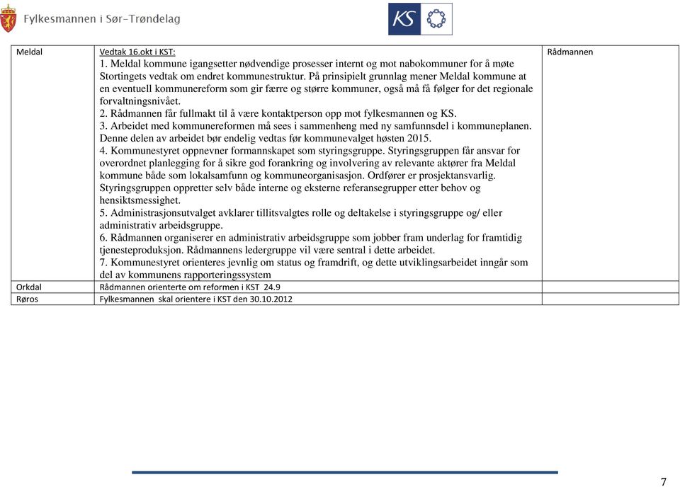 får fullmakt til å være kontaktperson opp mot fylkesmannen og KS. 3. Arbeidet med kommunereformen må sees i sammenheng med ny samfunnsdel i kommuneplanen.