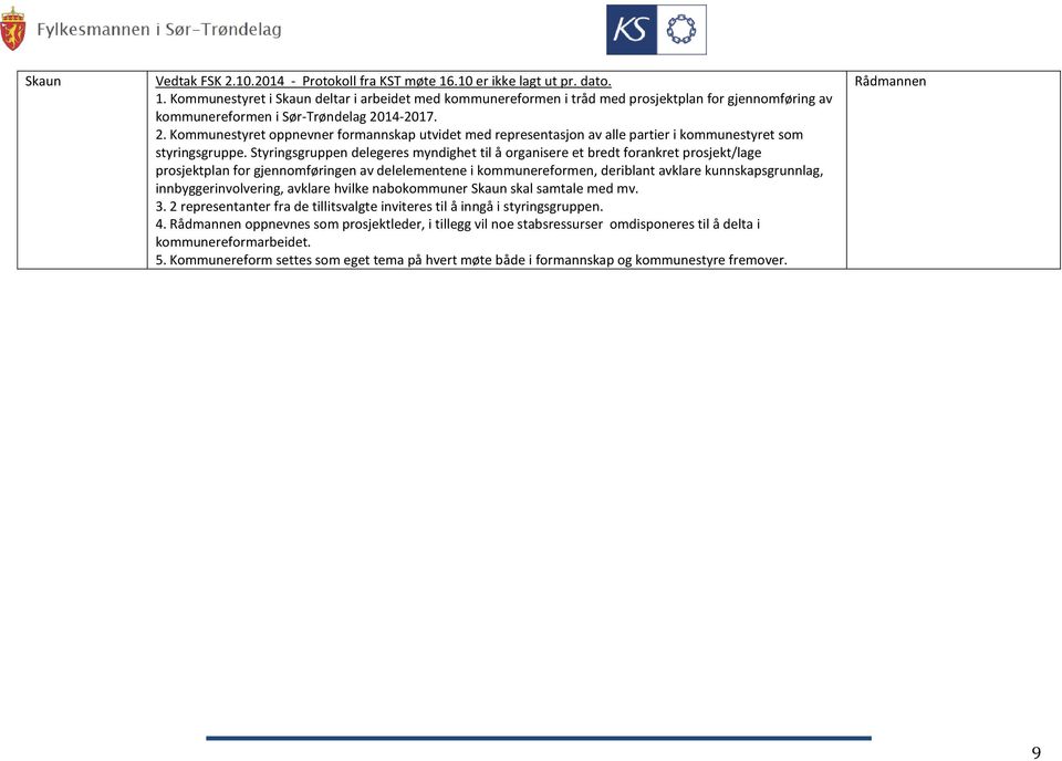 14-2017. 2. Kommunestyret oppnevner formannskap utvidet med representasjon av alle partier i kommunestyret som styringsgruppe.