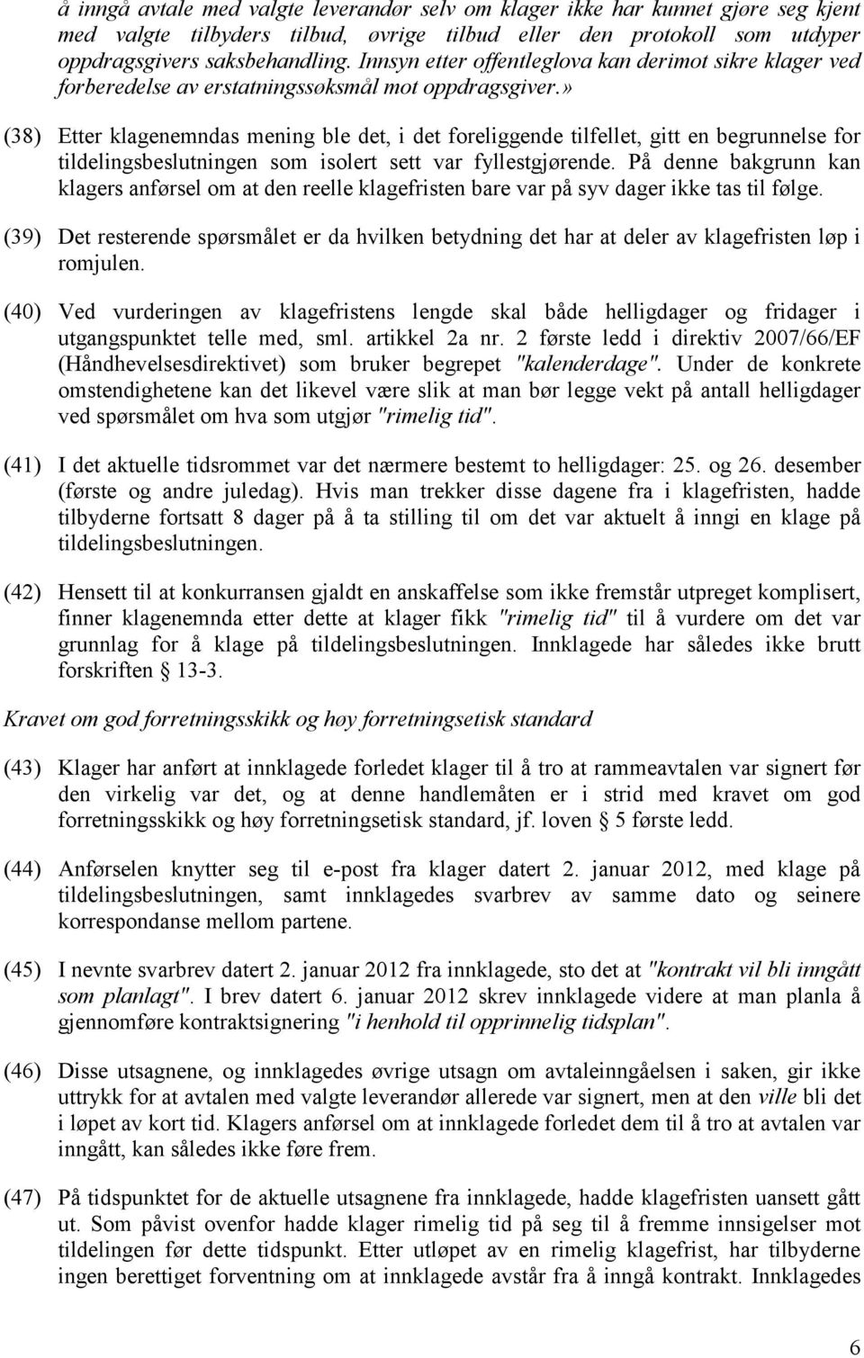 » (38) Etter klagenemndas mening ble det, i det foreliggende tilfellet, gitt en begrunnelse for tildelingsbeslutningen som isolert sett var fyllestgjørende.