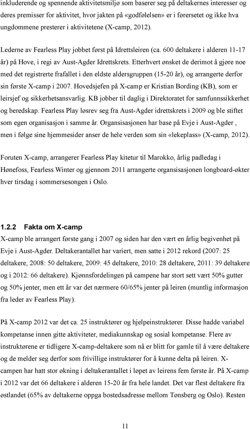 Etterhvert ønsket de derimot å gjøre noe med det registrerte frafallet i den eldste aldersgruppen (15-20 år), og arrangerte derfor sin første X-camp i 2007.