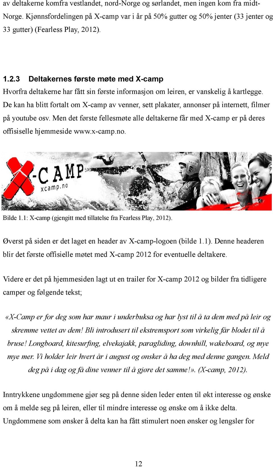 12). 1.2.3 Deltakernes første møte med X-camp Hvorfra deltakerne har fått sin første informasjon om leiren, er vanskelig å kartlegge.