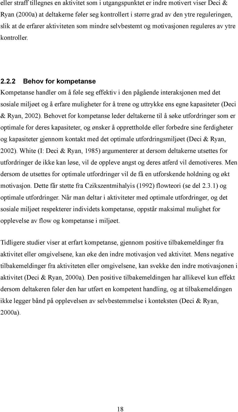 2.2 Behov for kompetanse Kompetanse handler om å føle seg effektiv i den pågående interaksjonen med det sosiale miljøet og å erfare muligheter for å trene og uttrykke ens egne kapasiteter (Deci &