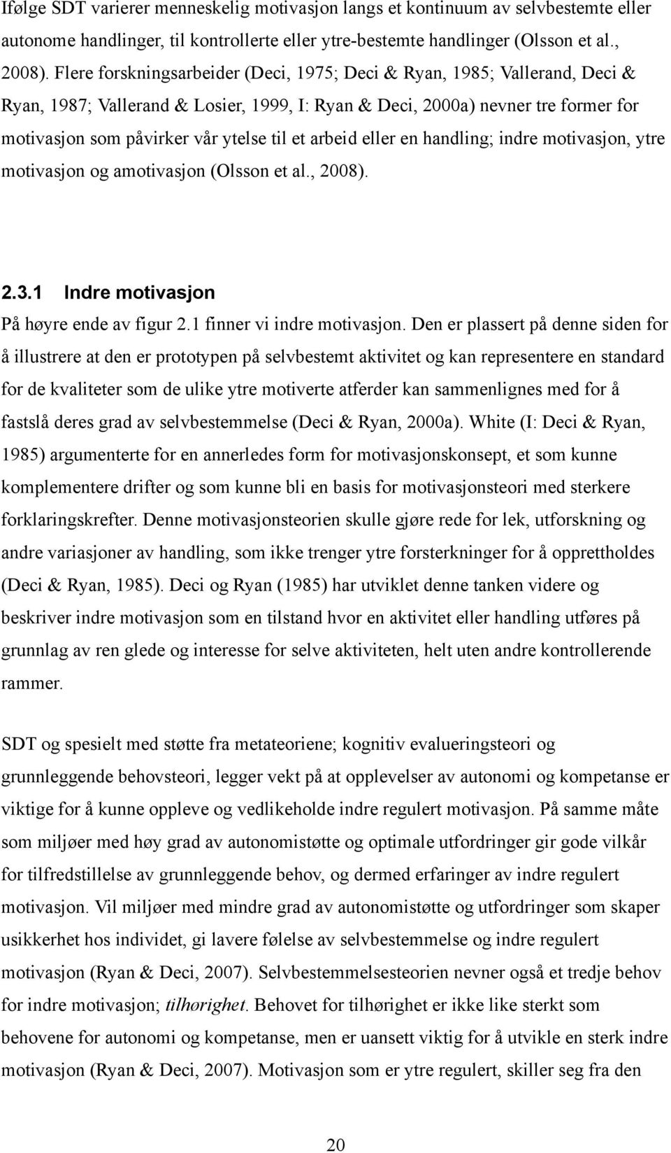 arbeid eller en handling; indre motivasjon, ytre motivasjon og amotivasjon (Olsson et al., 2008). 2.3.1 Indre motivasjon På høyre ende av figur 2.1 finner vi indre motivasjon.