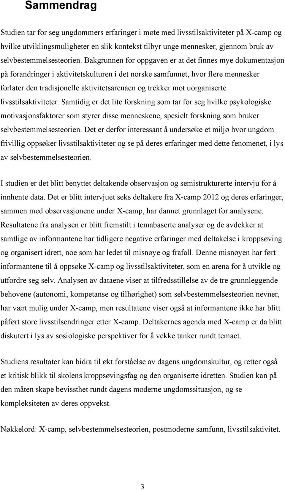 Bakgrunnen for oppgaven er at det finnes mye dokumentasjon på forandringer i aktivitetskulturen i det norske samfunnet, hvor flere mennesker forlater den tradisjonelle aktivitetsarenaen og trekker