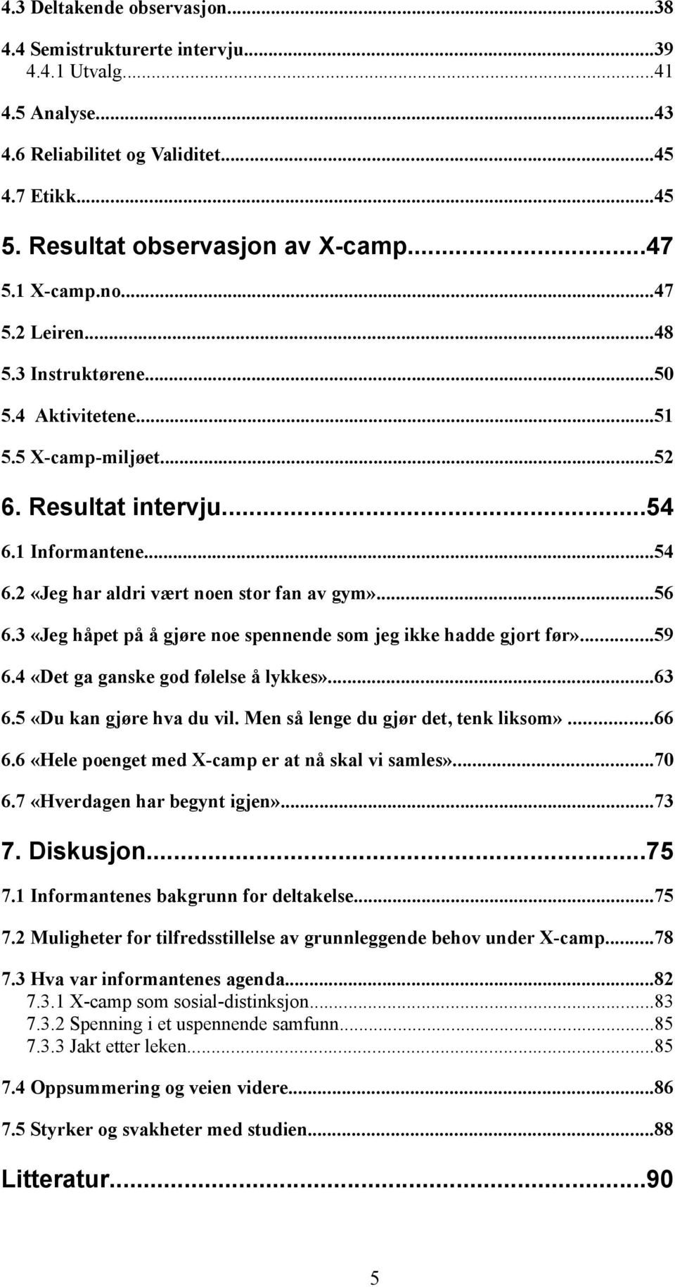 ..56 6.3 «Jeg håpet på å gjøre noe spennende som jeg ikke hadde gjort før»...59 6.4 «Det ga ganske god følelse å lykkes»...63 6.5 «Du kan gjøre hva du vil. Men så lenge du gjør det, tenk liksom»...66 6.