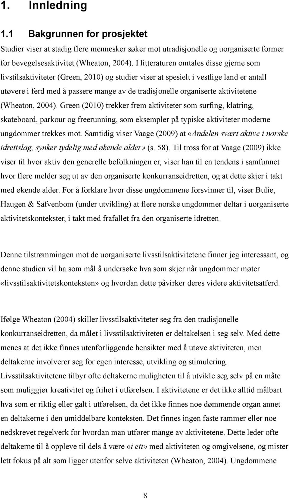 aktivitetene (Wheaton, 2004). Green (2010) trekker frem aktiviteter som surfing, klatring, skateboard, parkour og freerunning, som eksempler på typiske aktiviteter moderne ungdommer trekkes mot.