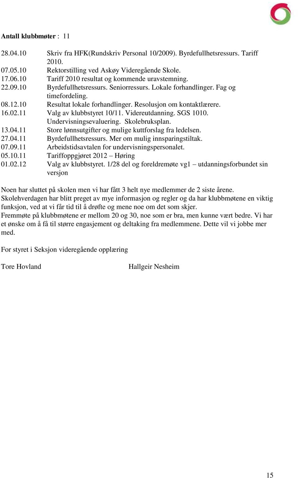 Resolusjon om kontaktlærere. 16.02.11 Valg av klubbstyret 10/11. Videreutdanning. SGS 1010. Undervisningsevaluering. Skolebruksplan. 13.04.11 Store lønnsutgifter og mulige kuttforslag fra ledelsen.