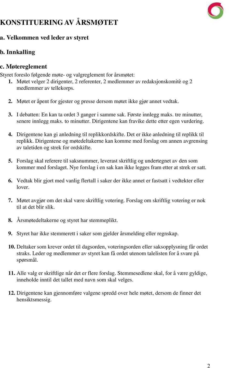 I debatten: En kan ta ordet 3 ganger i samme sak. Første innlegg maks. tre minutter, senere innlegg maks. to minutter. Dirigentene kan fravike dette etter egen vurdering. 4.