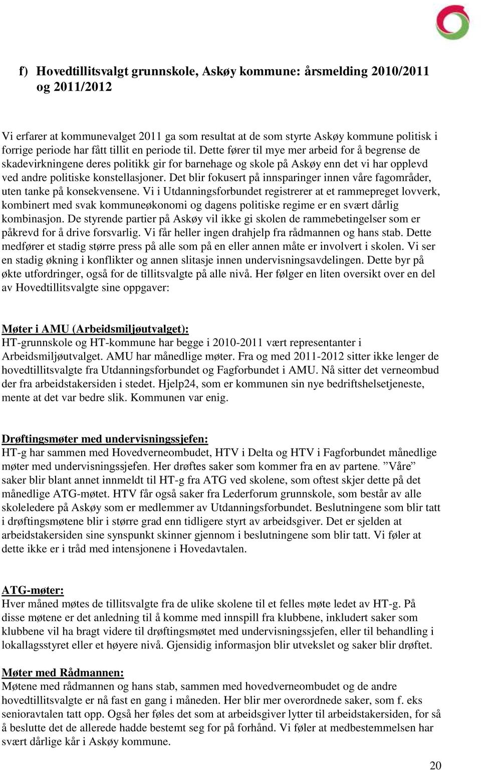 Det blir fokusert på innsparinger innen våre fagområder, uten tanke på konsekvensene.