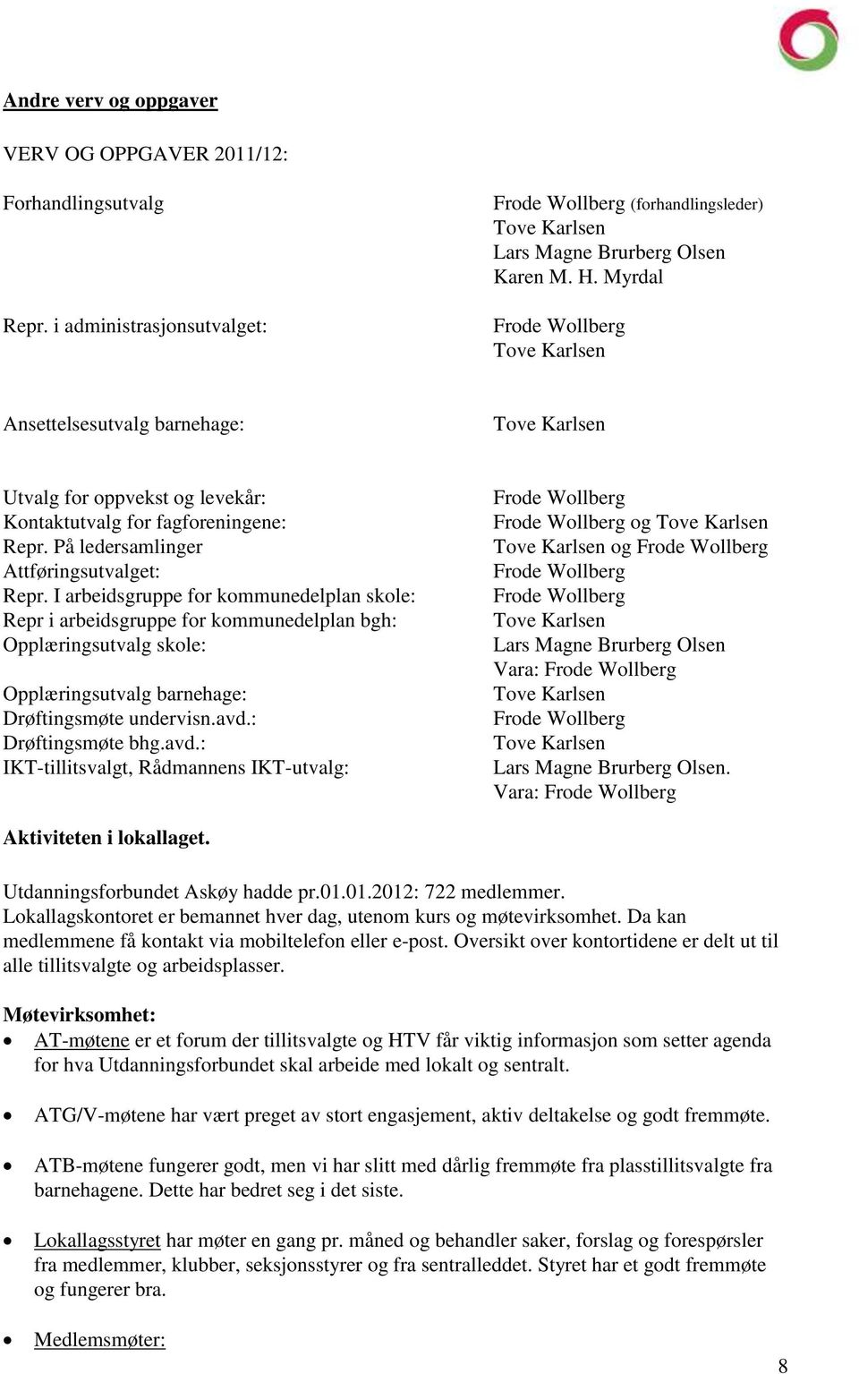 I arbeidsgruppe for kommunedelplan skole: Repr i arbeidsgruppe for kommunedelplan bgh: Opplæringsutvalg skole: Opplæringsutvalg barnehage: Drøftingsmøte undervisn.avd.