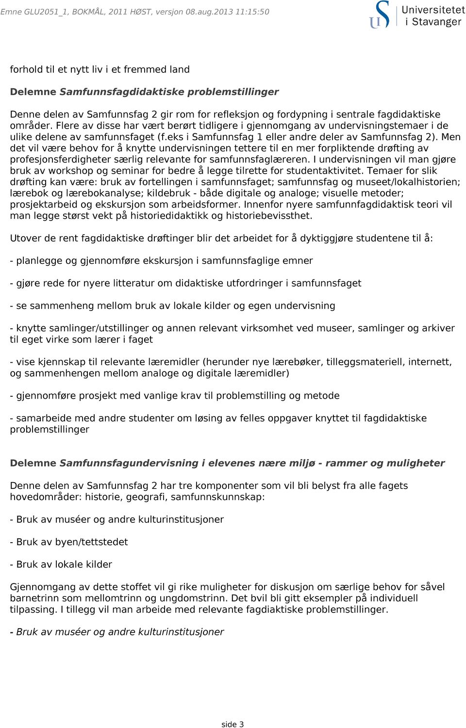 områder. Flere av disse har vært berørt tidligere i gjennomgang av undervisningstemaer i de ulike delene av samfunnsfaget (f.eks i Samfunnsfag 1 eller andre deler av Samfunnsfag 2).