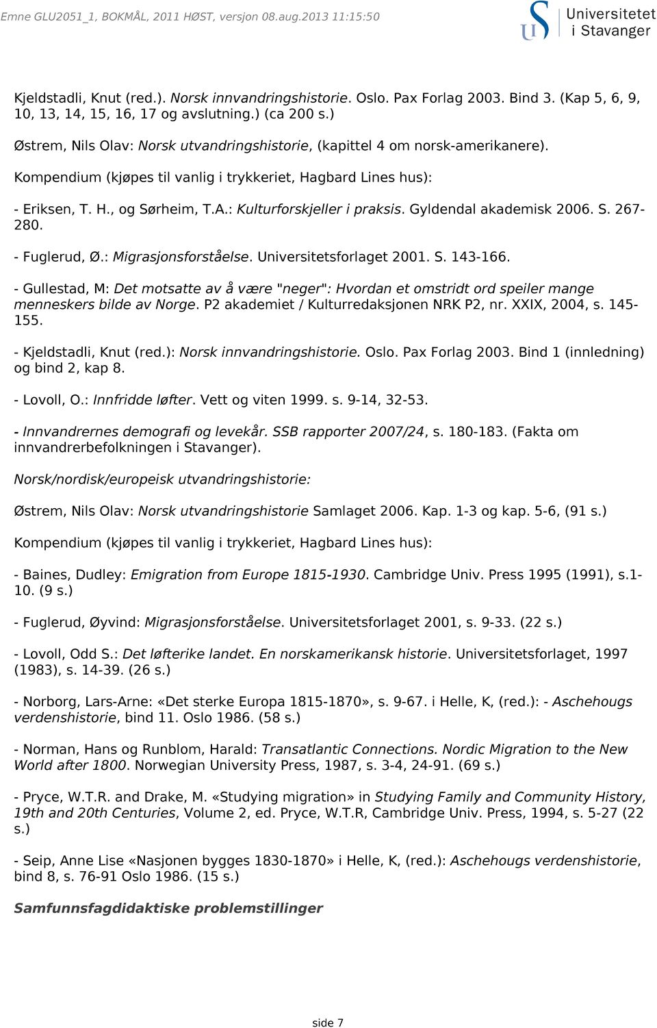 : Kulturforskjeller i praksis. Gyldendal akademisk 2006. S. 267-280. - Fuglerud, Ø.: Migrasjonsforståelse. Universitetsforlaget 2001. S. 143-166.