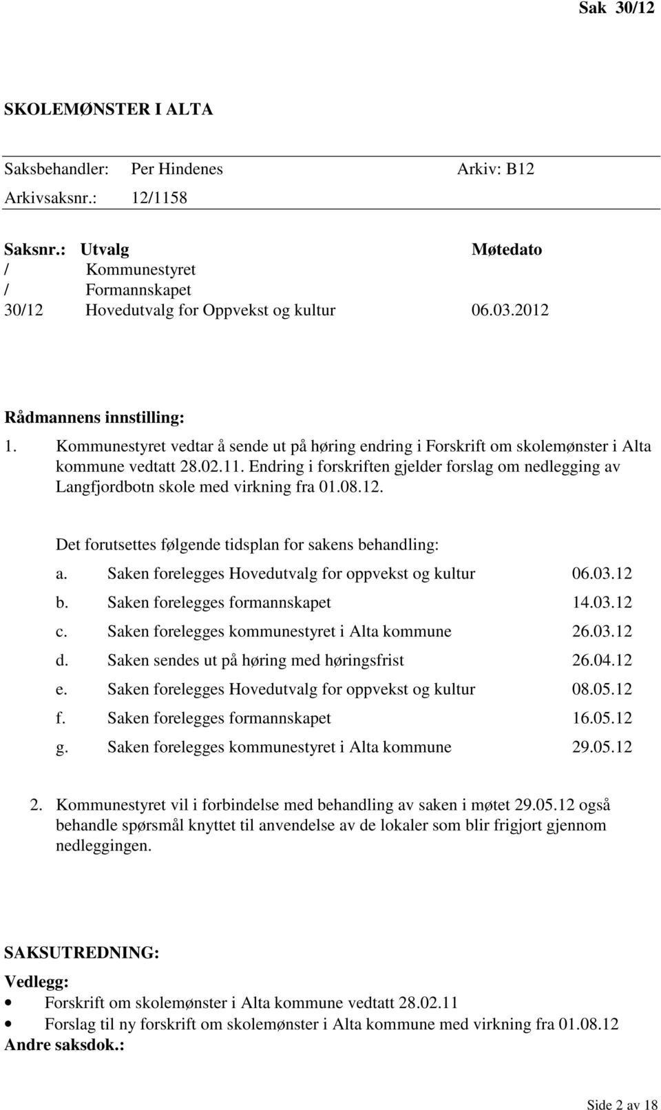Endring i forskriften gjelder forslag om nedlegging av Langfjordbotn skole med virkning fra 01.08.12. Det forutsettes følgende tidsplan for sakens behandling: a.