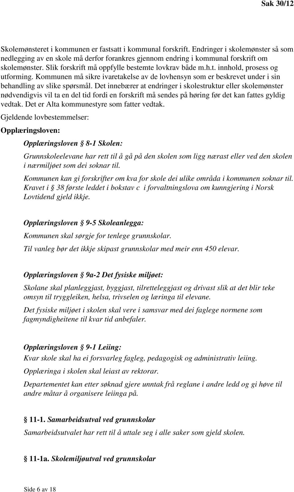 Det innebærer at endringer i skolestruktur eller skolemønster nødvendigvis vil ta en del tid fordi en forskrift må sendes på høring før det kan fattes gyldig vedtak.