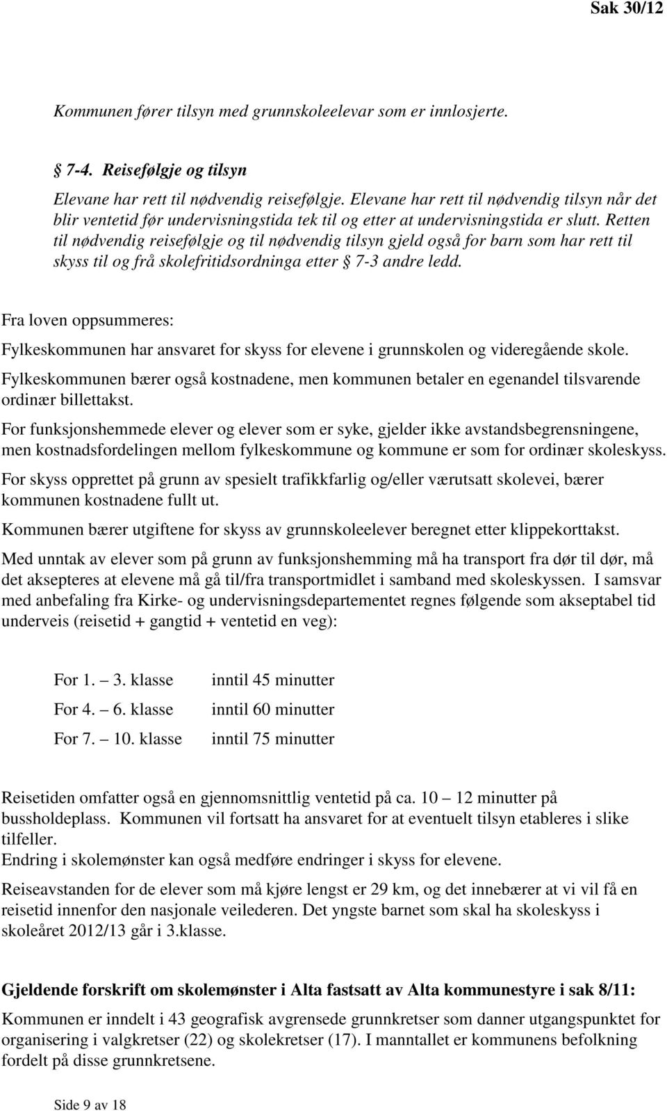 Retten til nødvendig reisefølgje og til nødvendig tilsyn gjeld også for barn som har rett til skyss til og frå skolefritidsordninga etter 7-3 andre ledd.