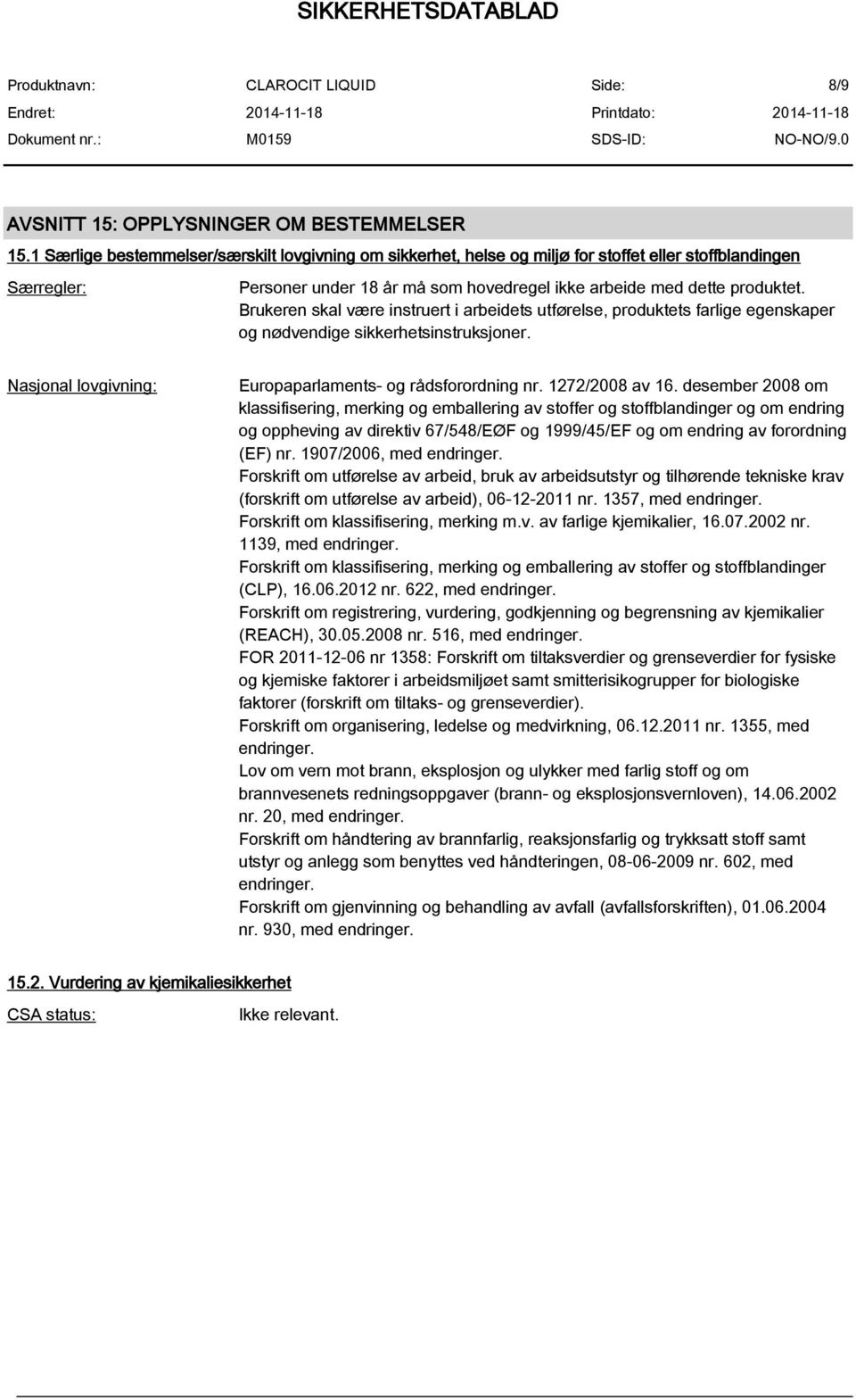 Brukeren skal være instruert i arbeidets utførelse, produktets farlige egenskaper og nødvendige sikkerhetsinstruksjoner. Nasjonal lovgivning: Europaparlaments- og rådsforordning nr. 1272/2008 av 16.