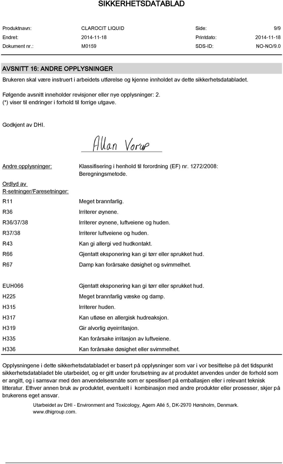 Andre opplysninger: Klassifisering i henhold til forordning (EF) nr. 1272/2008: Beregningsmetode. Ordlyd av R-setninger/Faresetninger: R11 R36 R36/37/38 Meget brannfarlig. Irriterer øynene.