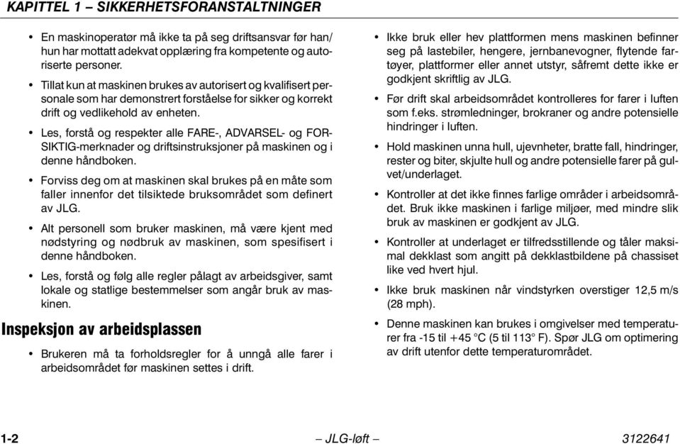 Les, forstå og respekter alle FARE-, ADVARSEL- og FOR- SIKTIG-merknader og driftsinstruksjoner på maskinen og i denne håndboken.