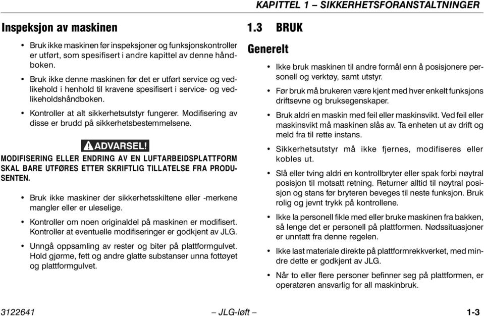 Modifisering av disse er brudd på sikkerhetsbestemmelsene. MODIFISERING ELLER ENDRING AV EN LUFTARBEIDSPLATTFORM SKAL BARE UTFØRES ETTER SKRIFTLIG TILLATELSE FRA PRODU- SENTEN.