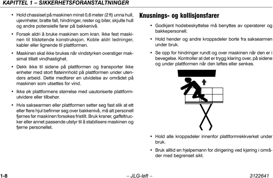 Maskinen skal ikke brukes når vindstyrken overstiger maksimal tillatt vindhastighet.