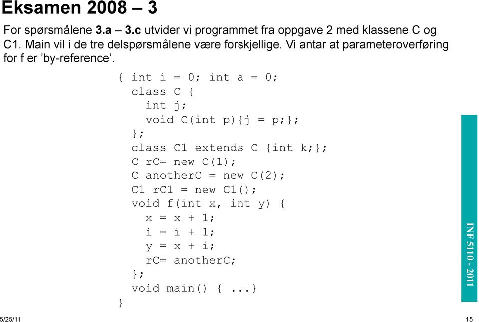 { int i = 0; int a = 0; class C { int j; void C(int p){j = p;}; }; class C1 extends C {int k;}; C rc= new C(1); C