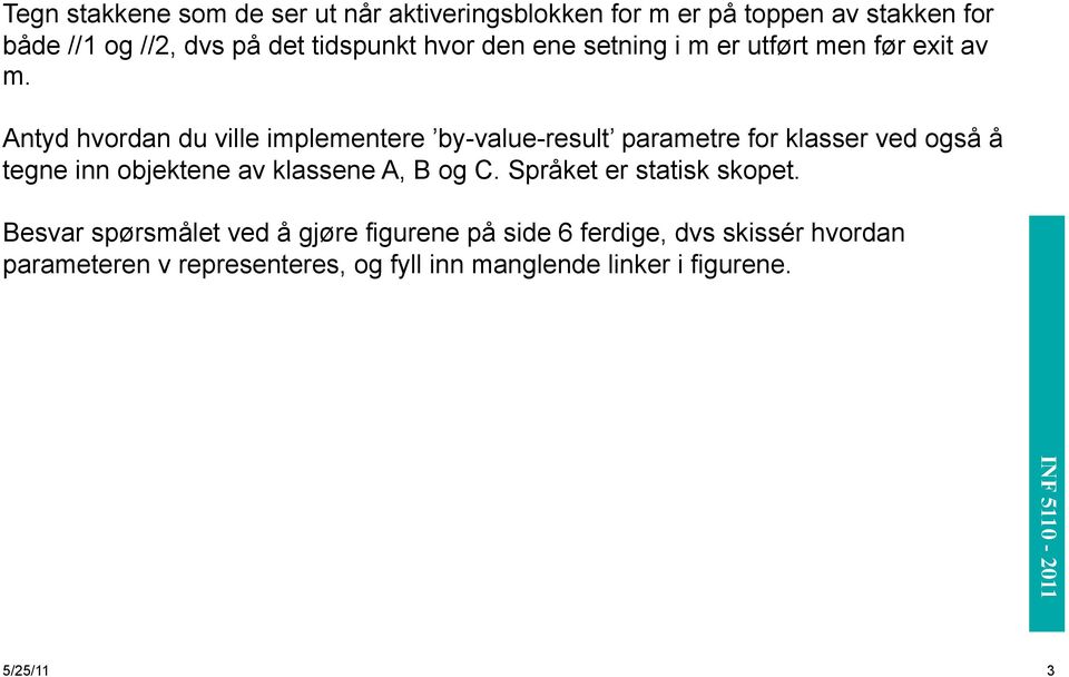 Antyd hvordan du ville implementere by-value-result parametre for klasser ved også å tegne inn objektene av klassene A, B