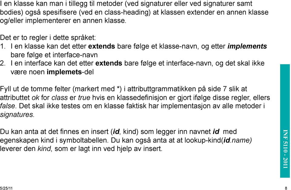 I en interface kan det etter extends bare følge et interface-navn, og det skal ikke være noen implemets-del Fyll ut de tomme felter (markert med *) i attributtgrammatikken på side 7 slik at