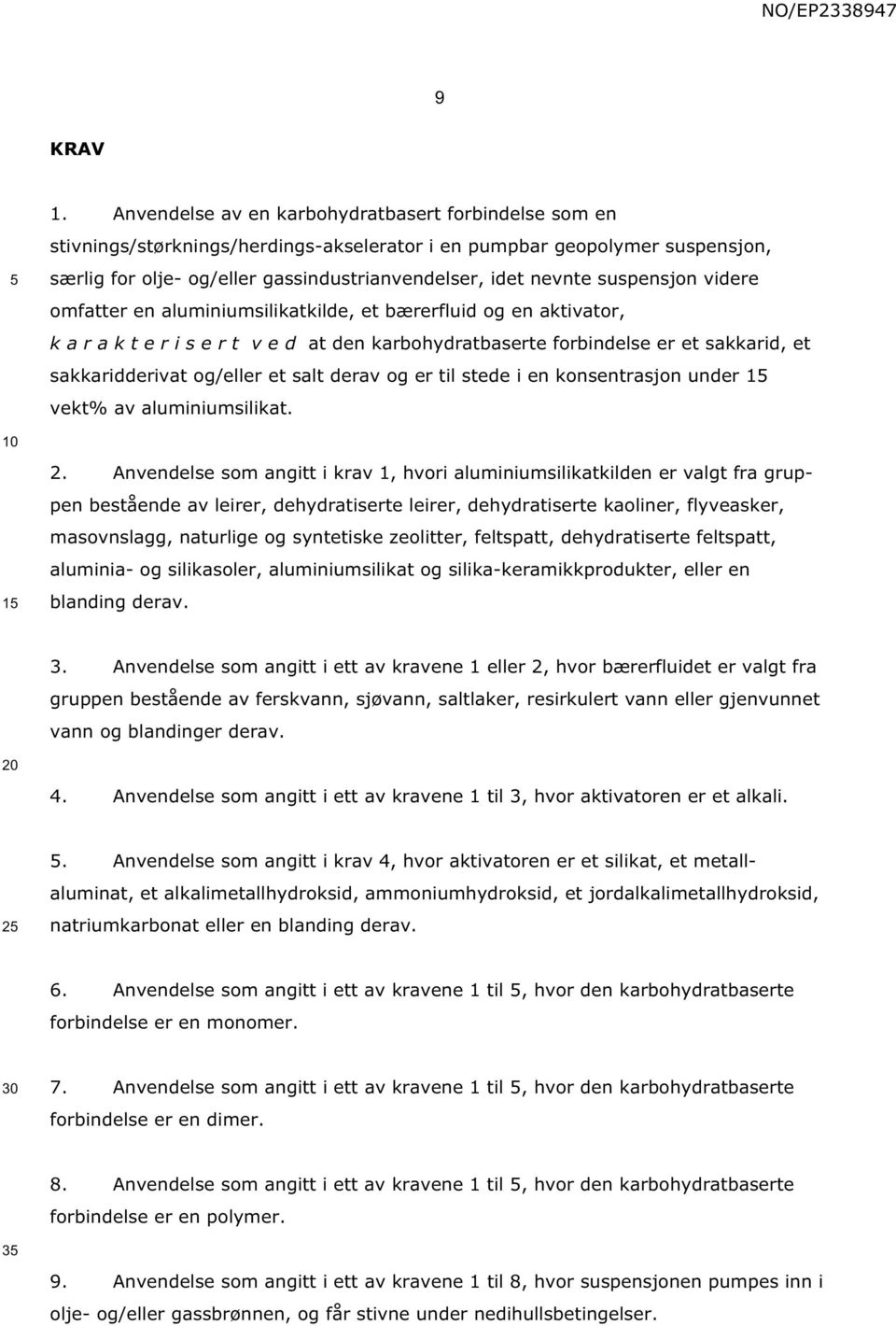 suspensjon videre omfatter en aluminiumsilikatkilde, et bærerfluid og en aktivator, k a r a k t e r i s e r t v e d at den karbohydratbaserte forbindelse er et sakkarid, et sakkaridderivat og/eller