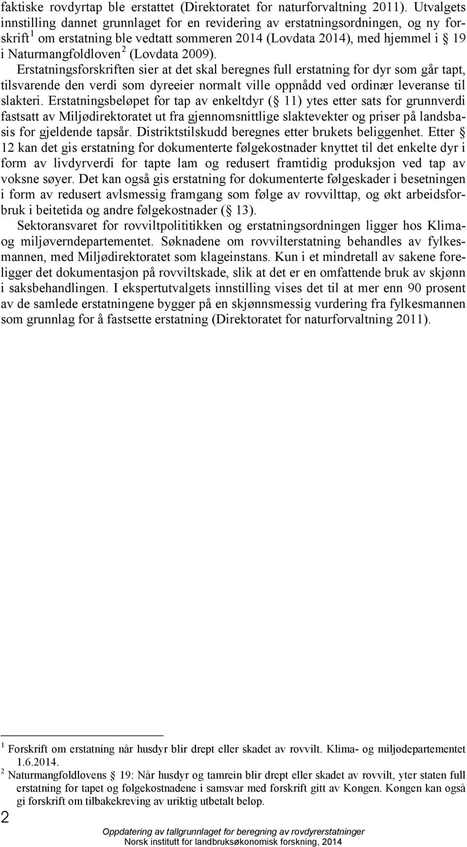 (Lovdata 2009). Erstatningsforskriften sier at det skal beregnes full erstatning for dyr som går tapt, tilsvarende den verdi som dyreeier normalt ville oppnådd ved ordinær leveranse til slakteri.