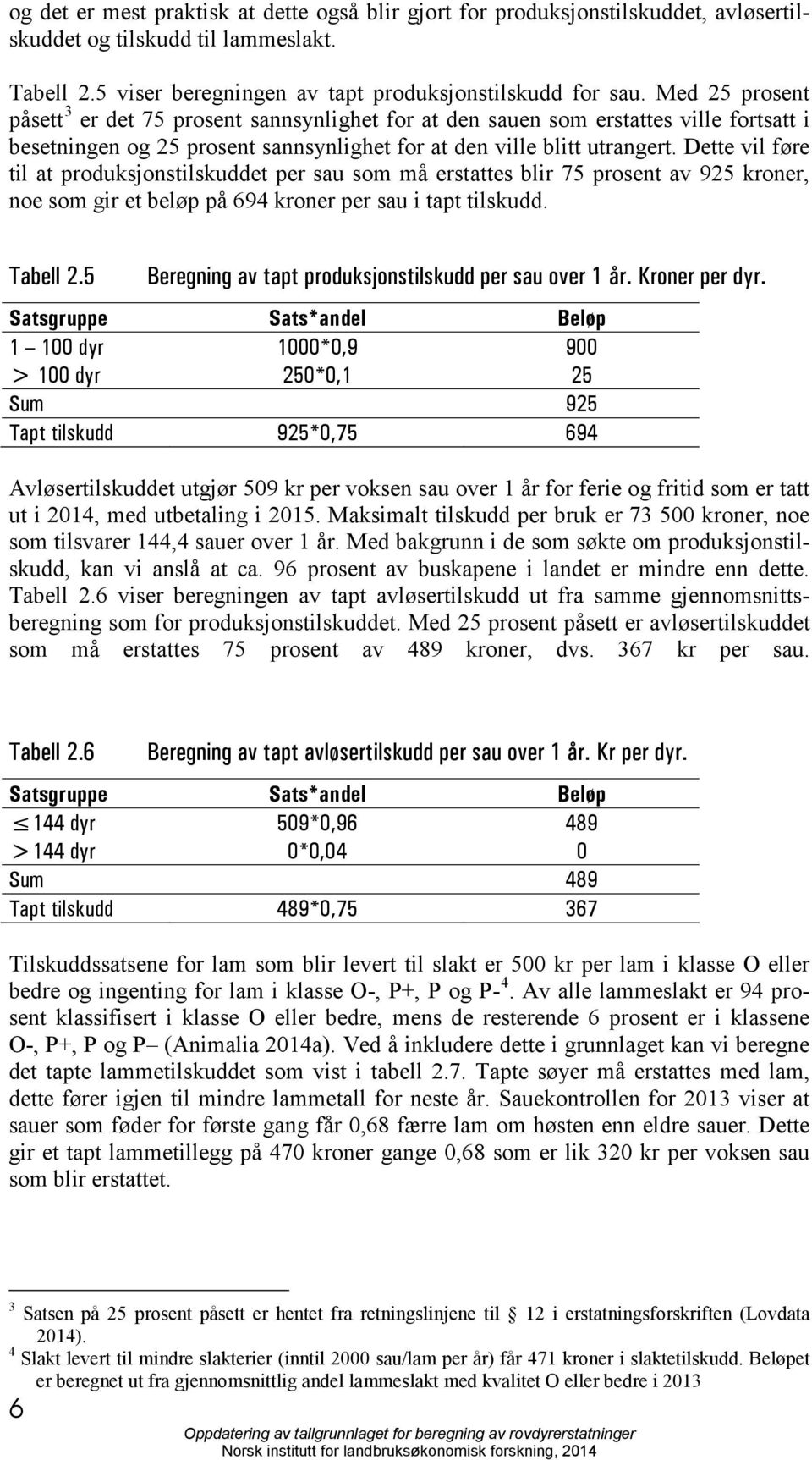 Dette vil føre til at produksjonstilskuddet per sau som må erstattes blir 75 prosent av 925 kroner, noe som gir et beløp på 694 kroner per sau i tapt tilskudd. Tabell 2.