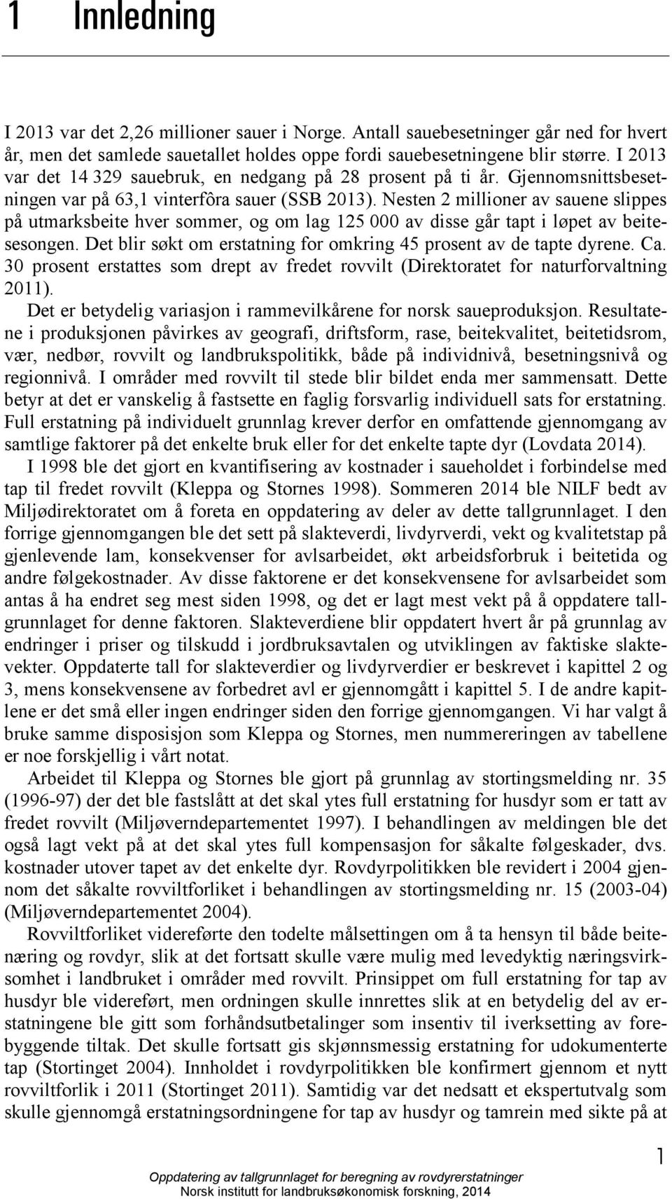 Nesten 2 millioner av sauene slippes på utmarksbeite hver sommer, og om lag 125 000 av disse går tapt i løpet av beitesesongen. Det blir søkt om erstatning for omkring 45 prosent av de tapte dyrene.