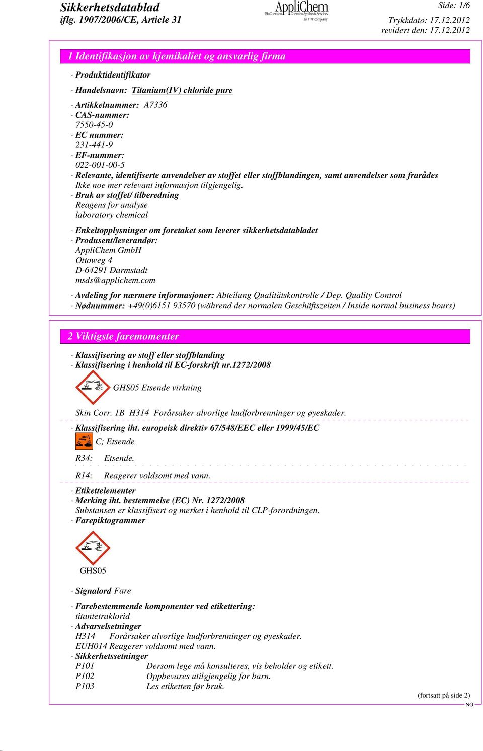 Bruk av stoffet/ tilberedning Reagens for analyse laboratory chemical Enkeltopplysninger om foretaket som leverer sikkerhetsdatabladet Produsent/leverandør: AppliChem GmbH Ottoweg 4 D-64291 Darmstadt