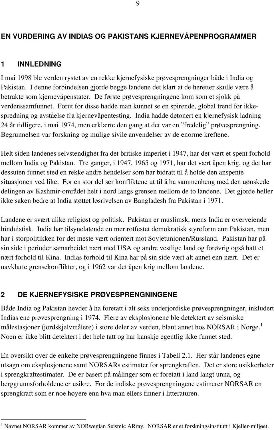 Forut for disse hadde man kunnet se en spirende, global trend for ikkespredning og avståelse fra kjernevåpentesting.