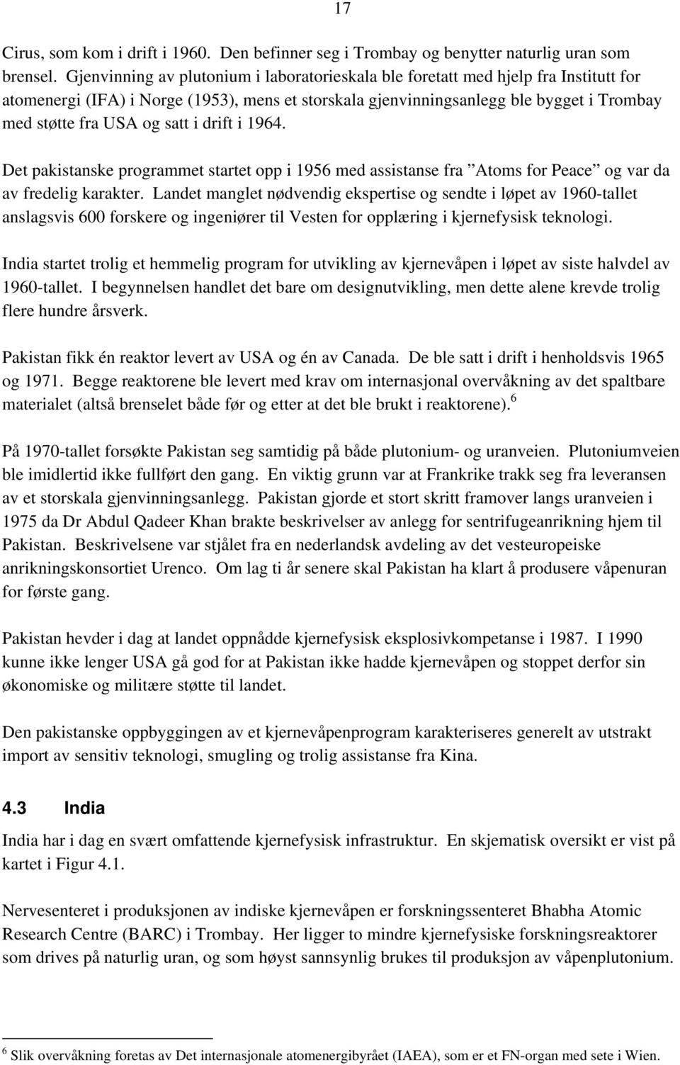 satt i drift i 1964. Det pakistanske programmet startet opp i 1956 med assistanse fra Atoms for Peace og var da av fredelig karakter.