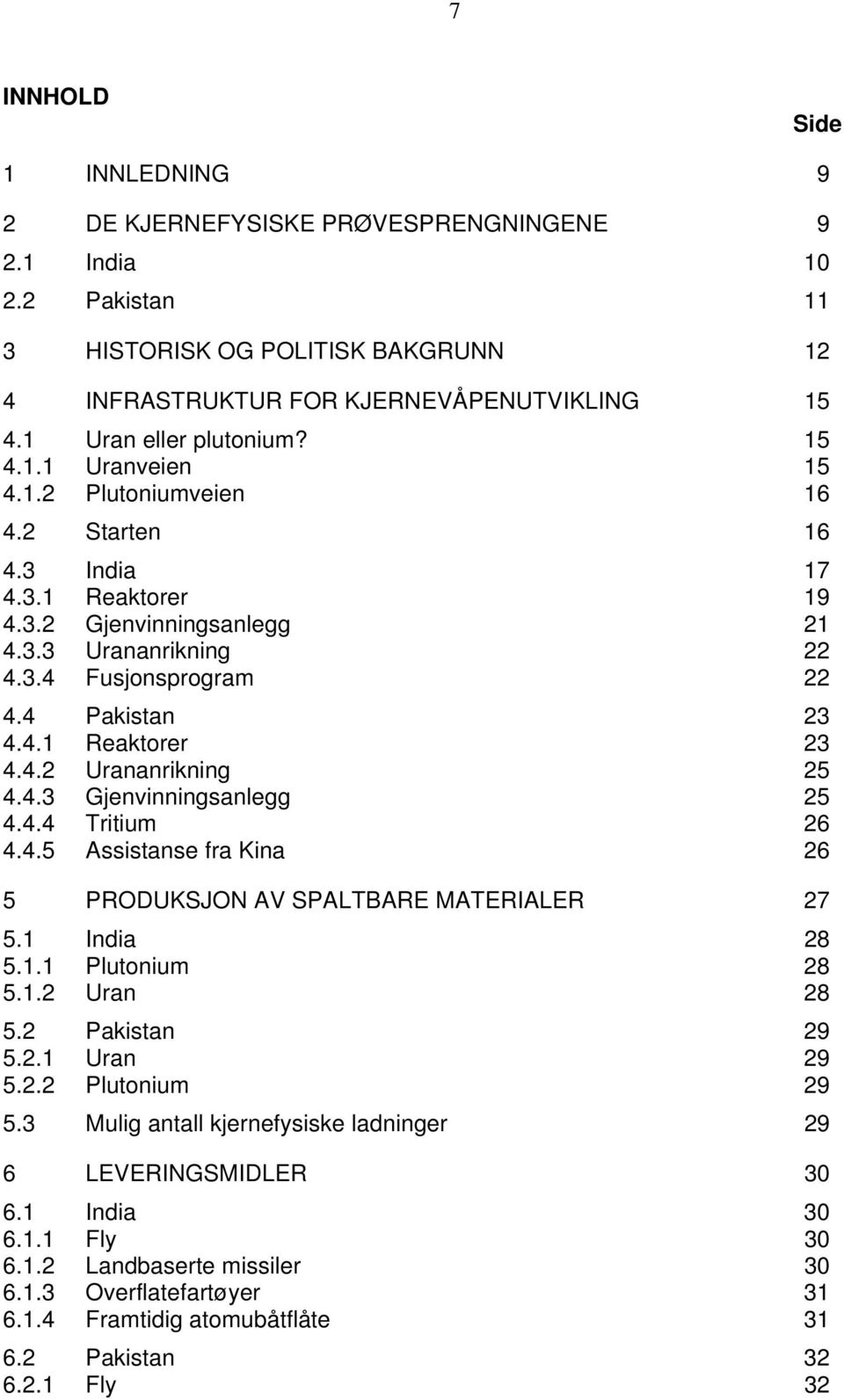 4 Pakistan 23 4.4.1 Reaktorer 23 4.4.2 Urananrikning 25 4.4.3 Gjenvinningsanlegg 25 4.4.4 Tritium 26 4.4.5 Assistanse fra Kina 26 5 PRODUKSJON AV SPALTBARE MATERIALER 27 5.1 India 28 5.1.1 Plutonium 28 5.