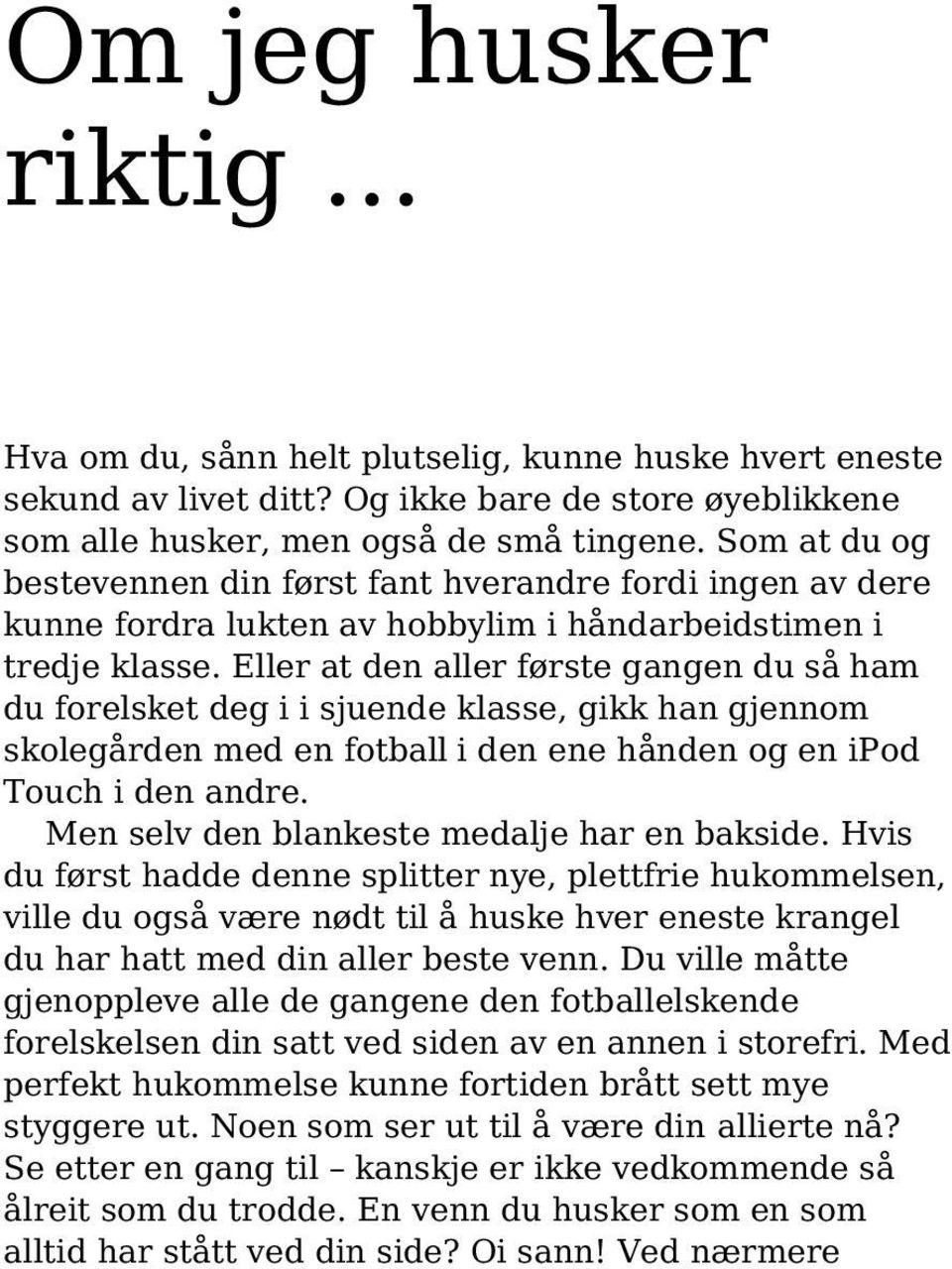 Eller at den aller første gangen du så ham du forelsket deg i i sjuende klasse, gikk han gjennom skolegården med en fotball i den ene hånden og en ipod Touch i den andre.