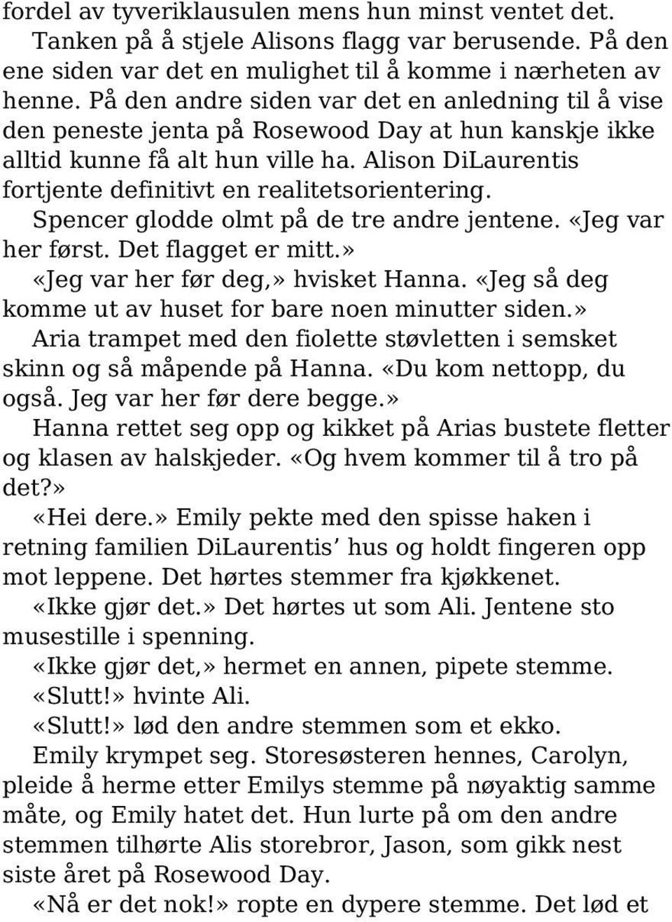 Alison DiLaurentis fortjente definitivt en realitetsorientering. Spencer glodde olmt på de tre andre jentene. «Jeg var her først. Det flagget er mitt.» «Jeg var her før deg,» hvisket Hanna.