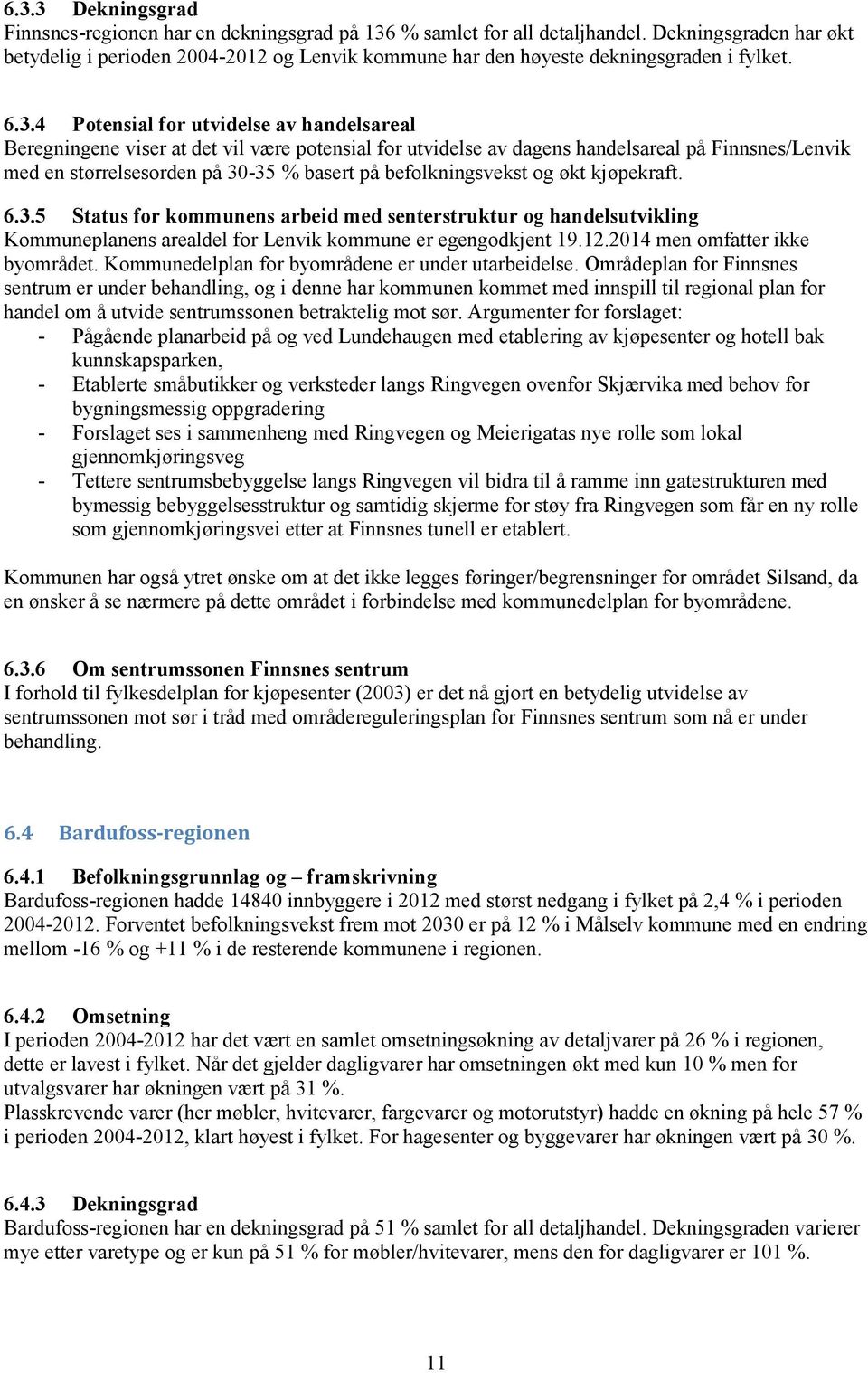 4 Potensial for utvidelse av handelsareal Beregningene viser at det vil være potensial for utvidelse av dagens handelsareal på Finnsnes/Lenvik med en størrelsesorden på 30-35 % basert på