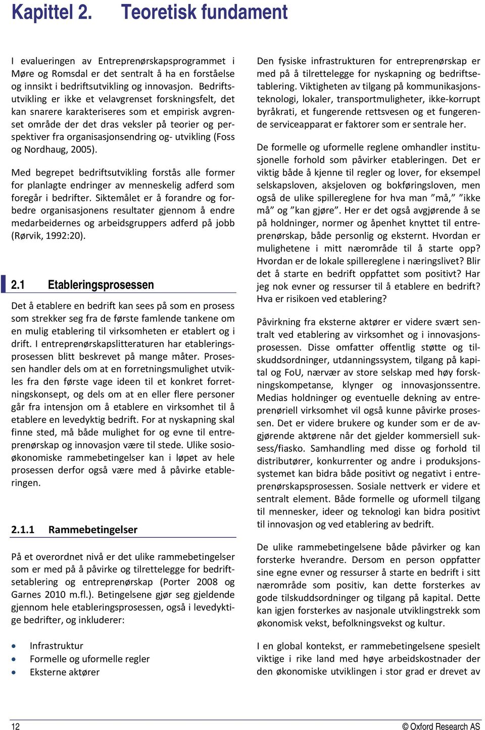 utvikling (Foss og Nordhaug, 2005). Med begrepet bedriftsutvikling forstås alle former for planlagte endringer av menneskelig adferd som foregår i bedrifter.