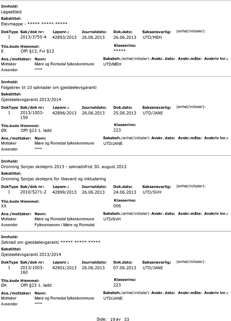 /mottaker: Navn: Saksbeh. Avskr. dato: Avskr.måte: Avskriv lnr.: Mottaker Møre og Romsdal fylkeskommune UTD/JANE nnhold: Dronning Sonjas skolepris 2013 - søknadsfrist 30.