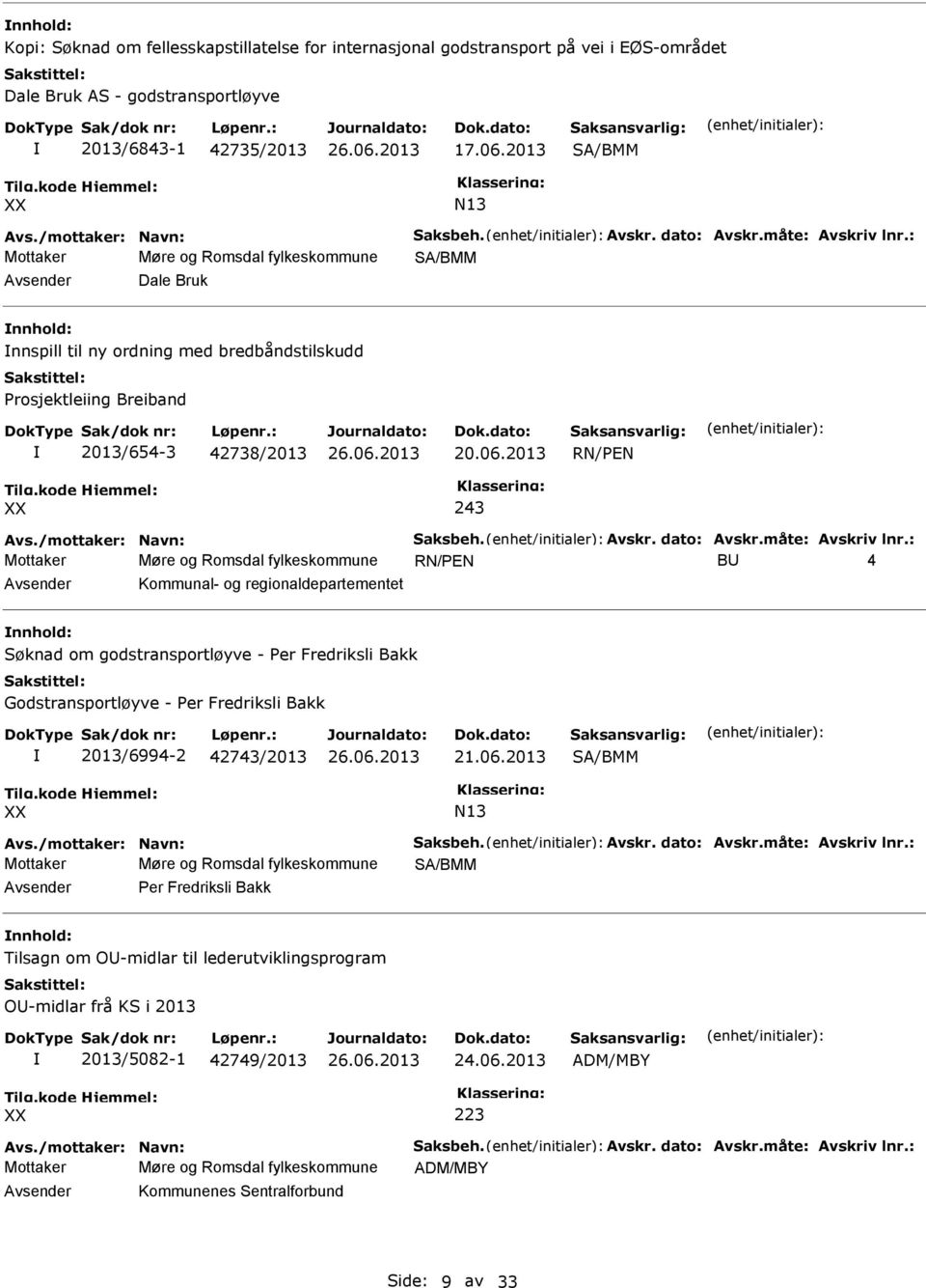 : Mottaker Møre og Romsdal fylkeskommune SA/BMM Avsender Dale Bruk nnhold: nnspill til ny ordning med bredbåndstilskudd Prosjektleiing Breiband 2013/654-3 42738/2013 20.06.2013 RN/PEN 243 Avs.