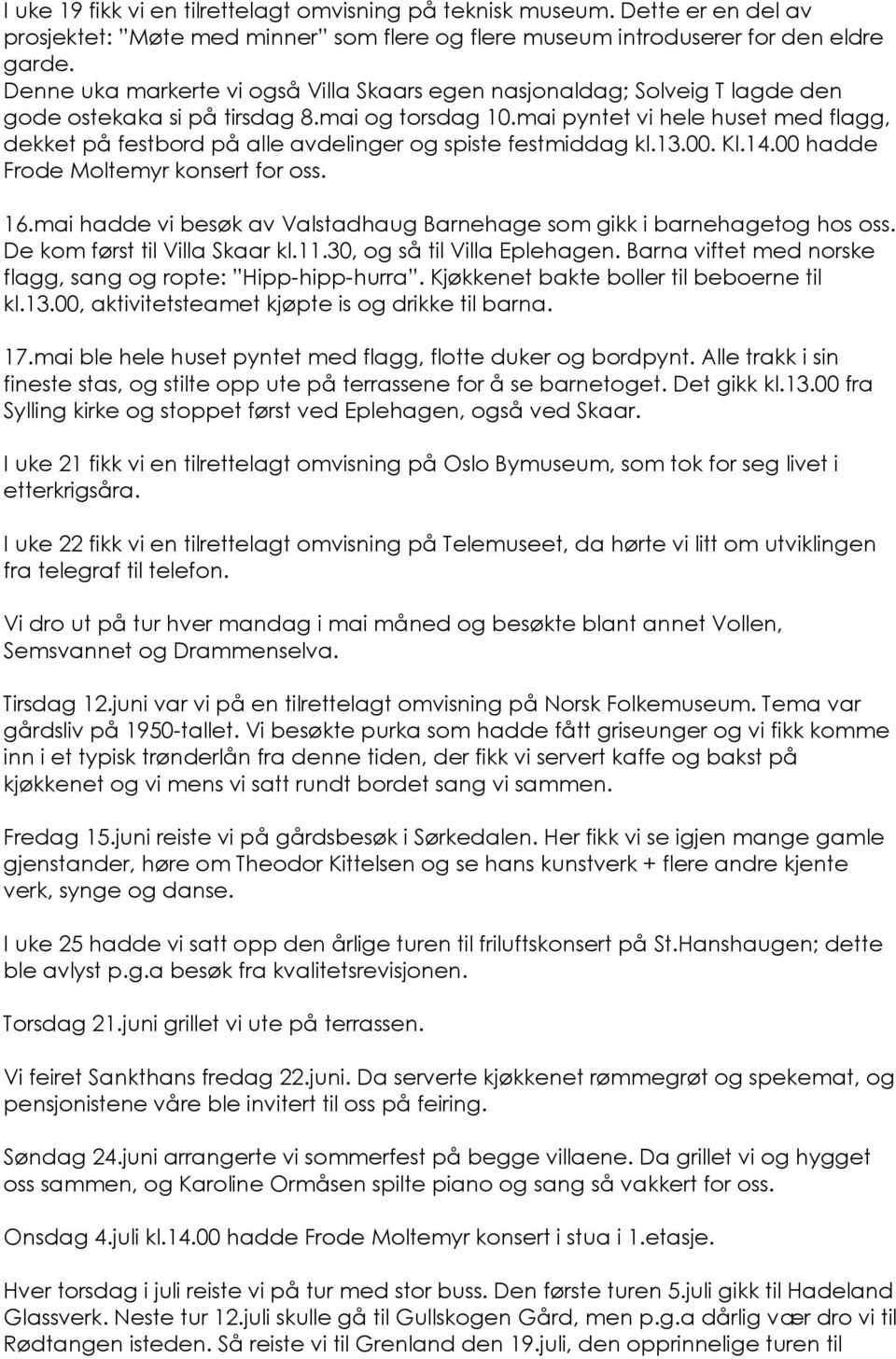 mai pyntet vi hele huset med flagg, dekket på festbord på alle avdelinger og spiste festmiddag kl.13.00. Kl.14.00 hadde Frode Moltemyr konsert for oss. 16.