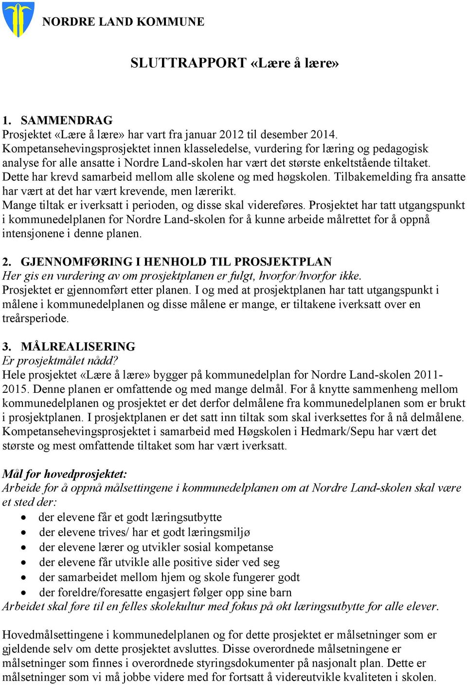 Dette har krevd samarbeid mellom alle skolene og med høgskolen. Tilbakemelding fra ansatte har vært at det har vært krevende, men lærerikt.