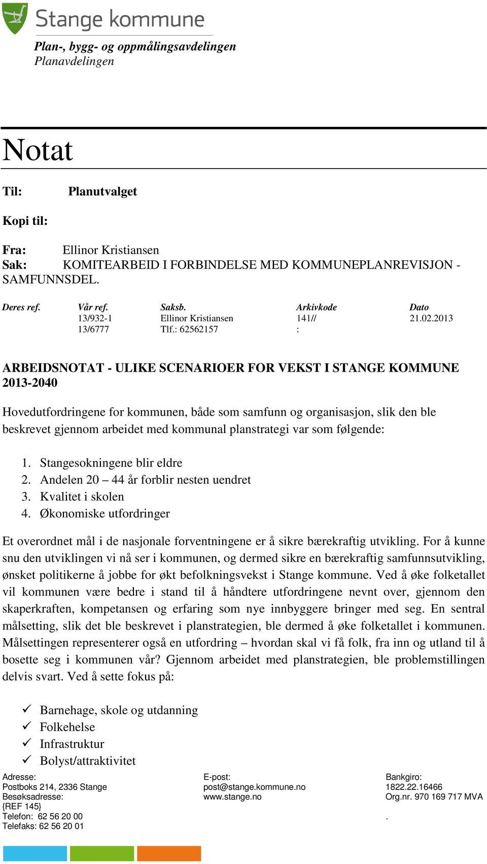 : 62562157 : ARBEIDSNOTAT - ULIKE SCENARIOER FOR VEKST I STANGE KOMMUNE 2013-2040 Hovedutfordringene for kommunen, både som samfunn og organisasjon, slik den ble beskrevet gjennom arbeidet med