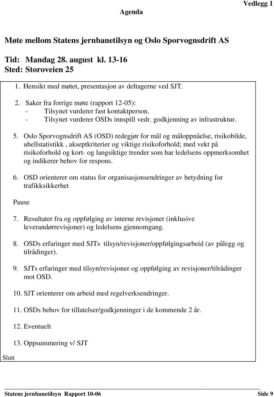 Oslo Sporvognsdrift AS (OSD) redegjør for mål og måloppnåelse, risikobilde, uhellstatistikk, akseptkriterier og viktige risikoforhold; med vekt på risikoforhold og kort- og langsiktige trender som