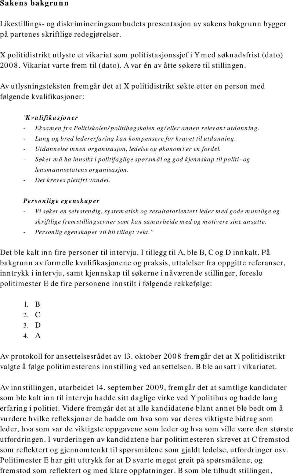 Av utlysningsteksten fremgår det at X politidistrikt søkte etter en person med følgende kvalifikasjoner: Kvalifikasjoner - Eksamen fra Politiskolen/politihøgskolen og/eller annen relevant utdanning.