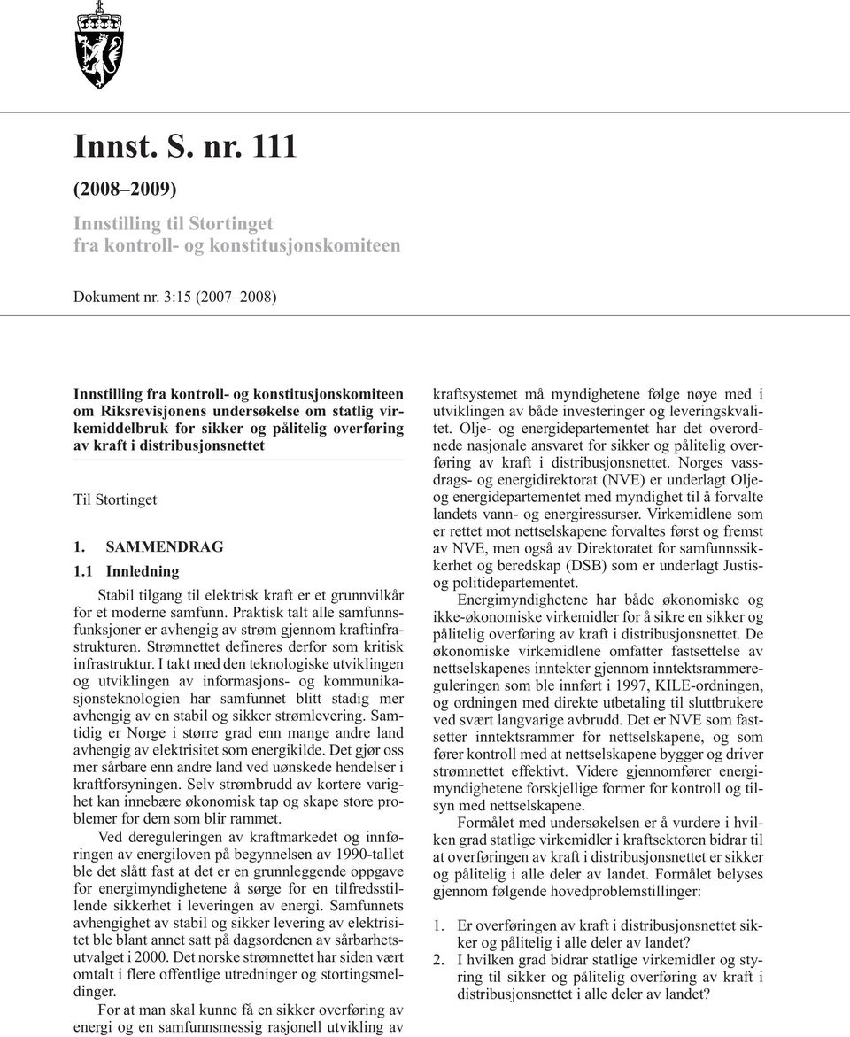 Stortinget 1. SAMMENDRAG 1.1 Innledning Stabil tilgang til elektrisk kraft er et grunnvilkår for et moderne samfunn.