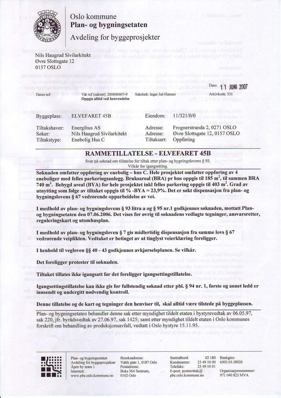 027 OSLO Adresse: Ovre Slottsgate 12,0157 OSLO Tiltaksart: Oppforing RAMMETILLATELSE - ELVEFARET 458 S! r pa soknad om rillarehe for nltak eher plan- og blgningslovens $ 93. Vilka. tur igangselting.