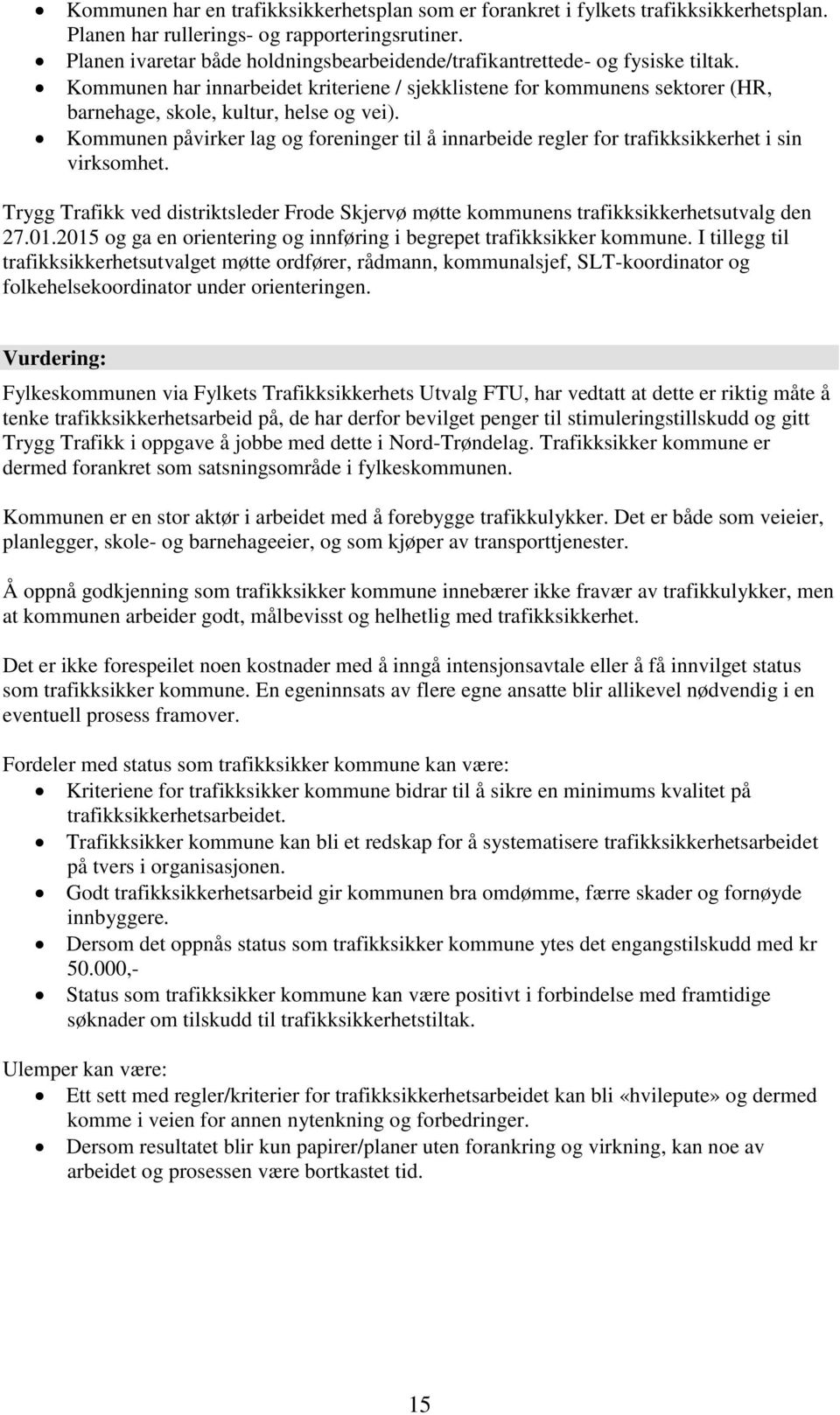 Kommunen påvirker lag og foreninger til å innarbeide regler for trafikksikkerhet i sin virksomhet. Trygg Trafikk ved distriktsleder Frode Skjervø møtte kommunens trafikksikkerhetsutvalg den 27.01.